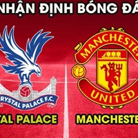 Nhận định Crystal Palace vs Manchester United, ngoại hạng Anh 23h30 ngày 21/09/2024